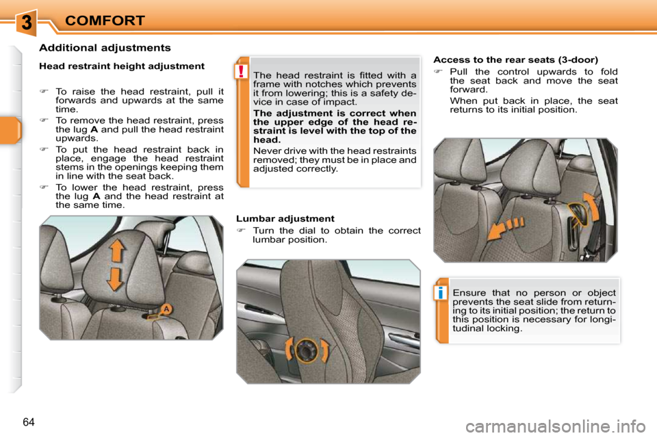 Peugeot 308 SW BL Dag 2009.5  Owners Manual !
i
64
COMFORT        
�A�c�c�e�s�s� �t�o� �t�h�e� �r�e�a�r� �s�e�a�t�s� �(�3�-�d�o�o�r�)�  
   
�    Pull  the  control  upwards  to  fold 
the  seat  back  and  move  the  seat  
forward.   
  Wh