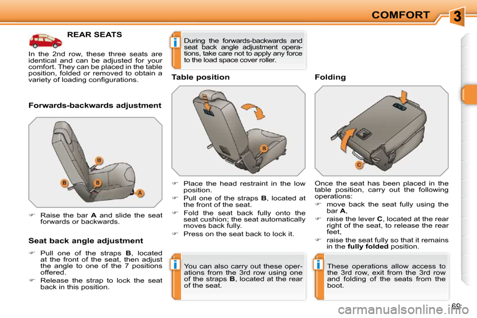 Peugeot 308 SW BL Dag 2009.5  Owners Manual ii
i
69
COMFORT
REAR SEATS 
� � �F�o�r�w�a�r�d�s�-�b�a�c�k�w�a�r�d�s� �a�d�j�u�s�t�m�e�n�t�  
� � �S�e�a�t� �b�a�c�k� �a�n�g�l�e� �a�d�j�u�s�t�m�e�n�t�  
   
�    Pull  one  of  the  straps    B , 