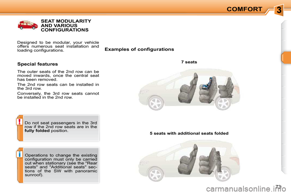 Peugeot 308 SW BL Dag 2009.5  Owners Manual i
!
73
COMFORT
SEAT MODULARITY AND VARIOUS CONFIGURATIONS 
  Examples of configurations   7 seats  
 Operations  to  change  the  existing  
�c�o�n�ﬁ� �g�u�r�a�t�i�o�n�  �m�u�s�t�  �o�n�l�y�  �b�e� 