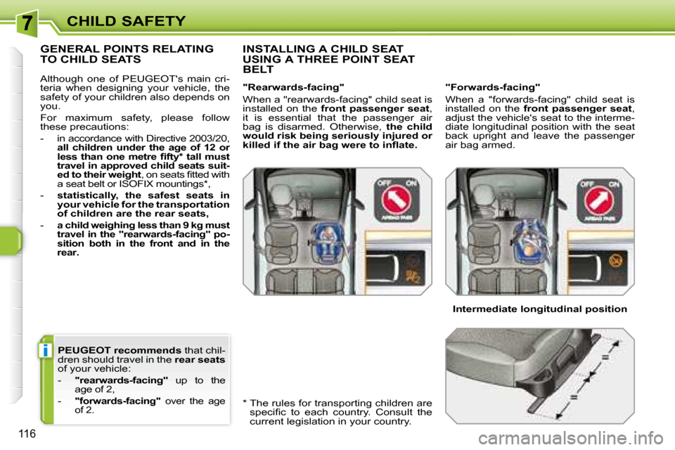 Peugeot 308 SW BL Dag 2008  Owners Manual i
116
CHILD SAFETY
  
PEUGEOT   
 recommends   that chil-
dren should travel in the   rear seats  
of your vehicle:  
   -     "rearwards-facing"    up  to  the 
age of 2, 
  -  
 
"forwards-facing"  