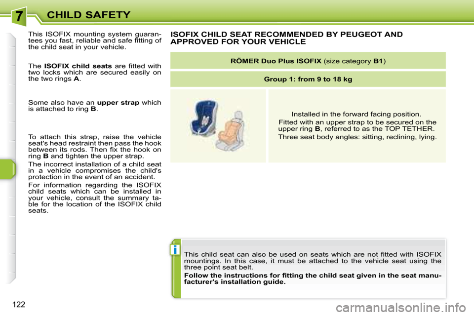 Peugeot 308 SW BL Dag 2008  Owners Manual i
122
CHILD SAFETY� �T�h�i�s�  �c�h�i�l�d�  �s�e�a�t�  �c�a�n�  �a�l�s�o�  �b�e�  �u�s�e�d�  �o�n�  �s�e�a�t�s�  �w�h�i�c�h�  �a�r�e�  �n�o�t�  �ﬁ� �t�t �e�d�  �w�i�t�h�  �I�S�O�F�I�X� 
mountings.  