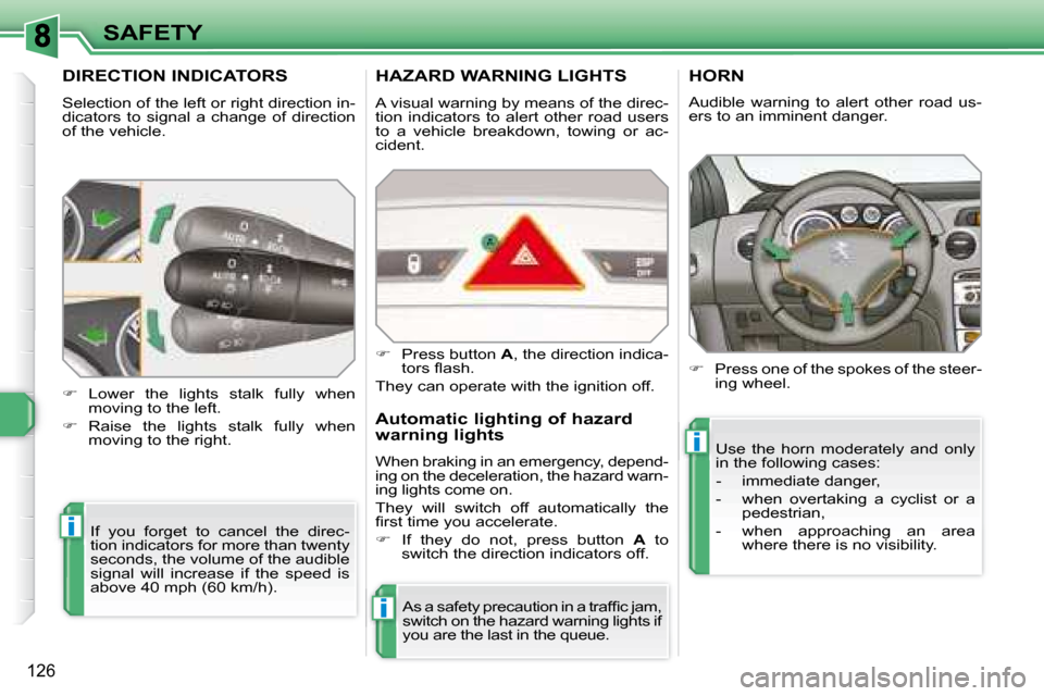 Peugeot 308 SW BL Dag 2008  Owners Manual i
i
i
126
SAFETY
         DIRECTION INDICATORS 
 Selection of the left or right direction in- 
dicators  to  signal  a  change  of  direction 
of the vehicle.  If  you  forget  to  cancel  the  direc-