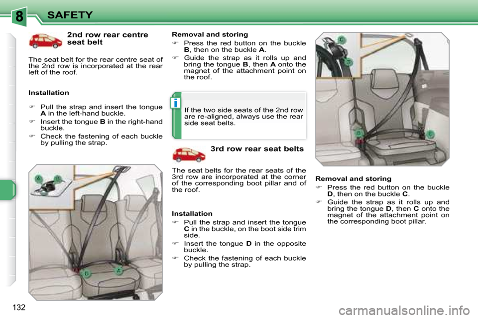 Peugeot 308 SW BL Dag 2008  Owners Manual i
132
SAFETY  2 nd  row rear centre  
seat belt 
  Installation    Removal and storing  
   
�    Press  the  red  button  on  the  buckle 
 
B  , then on the buckle   A . 
  
�    Guide  the  s