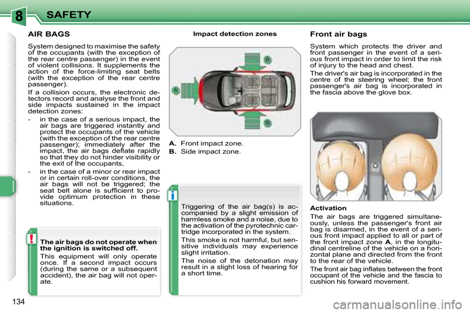 Peugeot 308 SW BL Dag 2008  Owners Manual i
!
134
SAFETY
  AIR BAGS  
� �S�y�s�t�e�m� �d�e�s�i�g�n�e�d� �t�o� �m�a�x�i�m�i�s�e� �t�h�e� �s�a�f�e�t�y�  
�o�f�  �t�h�e�  �o�c�c�u�p�a�n�t�s�  �(�w�i�t�h�  �t�h�e�  �e�x�c�e�p�t�i�o�n�  �o�f� 
the