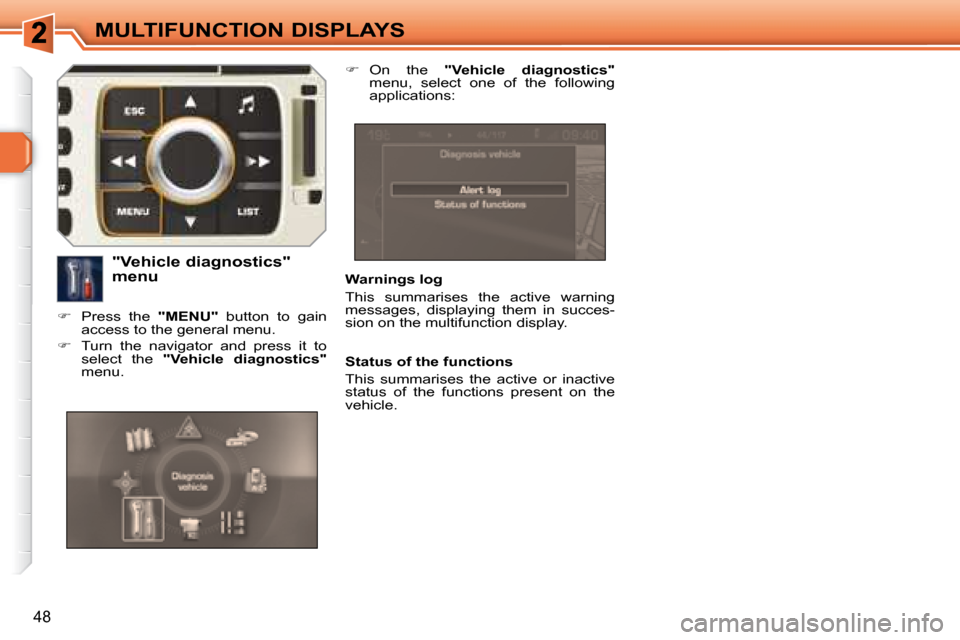 Peugeot 308 SW BL Dag 2008  Owners Manual 48
MULTIFUNCTION DISPLAYS
  Warnings log  
 This  summarises  the  active  warning  
messages,  displaying  them  in  succes-
sion on the multifunction display.  
  "Vehicle diagnostics"  
menu 
   
�