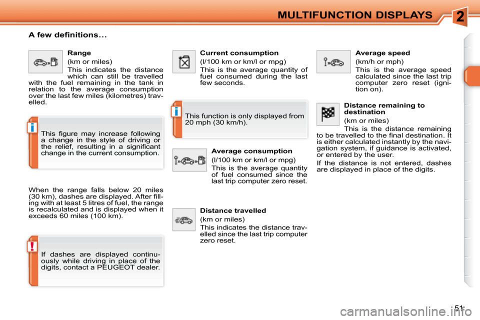 Peugeot 308 SW BL Dag 2008  Owners Manual !
i
i
51
MULTIFUNCTION DISPLAYS
  A few definitions…  
 When  the  range  falls  below  20  miles  
�(�3�0� �k�m�)�,� �d�a�s�h�e�s� �a�r�e� �d�i�s�p�l�a�y�e�d�.� �A�f�t�e�r� �ﬁ� �l�l�-
ing with at