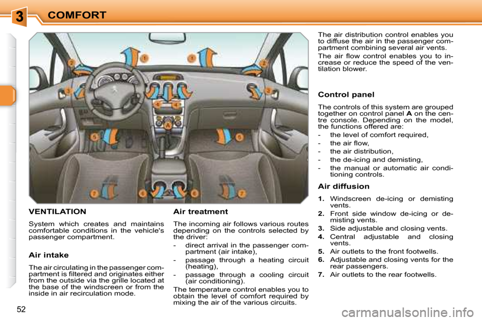 Peugeot 308 SW BL Dag 2008  Owners Manual 52
COMFORT
       VENTILATION 
 System  which  creates  and  maintains  
comfortable  conditions  in  the  vehicles 
passenger compartment.   Air treatment  
 The incoming air follows various routes 