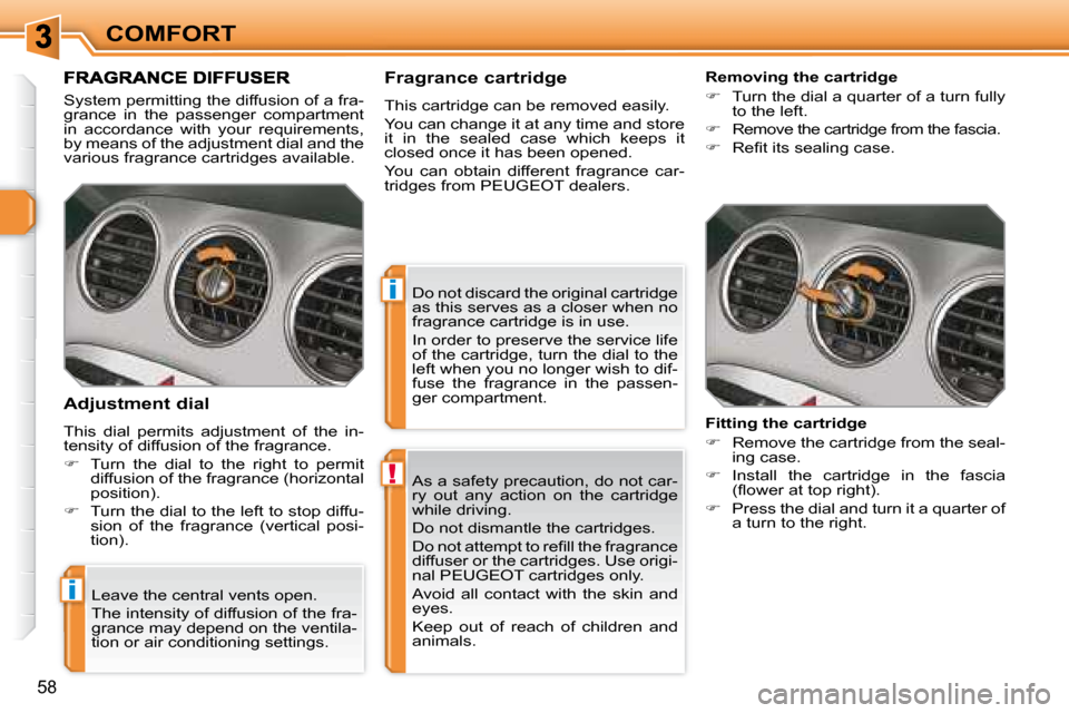 Peugeot 308 SW BL Dag 2008  Owners Manual !
i
i
58
COMFORT As a safety precaution, do not car- 
ry  out  any  action  on  the  cartridge 
while driving.  
 Do not dismantle the cartridges. 
� � � �D�o� �n�o�t� �a�t�t�e�m�p�t� �t�o� �r�e�ﬁ� 