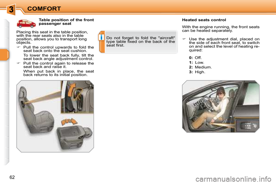 Peugeot 308 SW BL Dag 2008  Owners Manual i
62
COMFORT    
   Table position of the front  
passenger seat      Heated seats control  
 With the engine running, the front seats  
can be heated separately. 
 Do  not  forget  to  fold  the  "ai