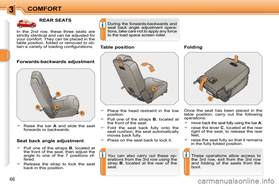 Peugeot 308 SW BL Dag 2008  Owners Manual ii
i
66
COMFORT
           REAR SEATS 
  Forwards-backwards adjustment  
  Seat back angle adjustment  
   
�    Pull  one  of  the  straps    B ,  located  at 
the front of the seat, then adjust t
