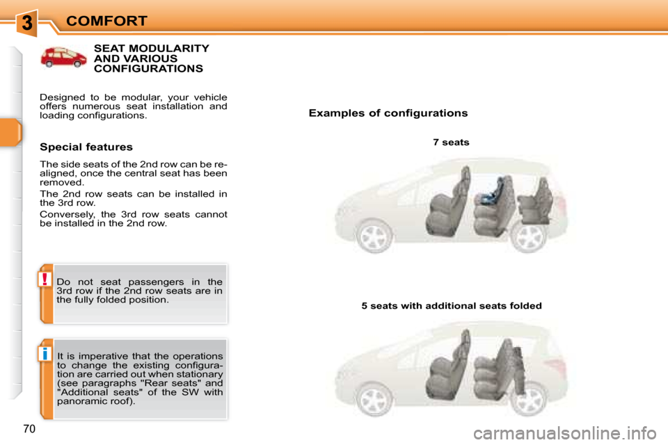 Peugeot 308 SW BL Dag 2008  Owners Manual i
!
70
COMFORT
           SEAT MODULARITY AND VARIOUS CONFIGURATIONS 
  Examples of configurations   7 seats  
 It  is  imperative  that  the  operations  
�t�o�  �c�h�a�n�g�e�  �t�h�e�  �e�x�i�s�t�i�