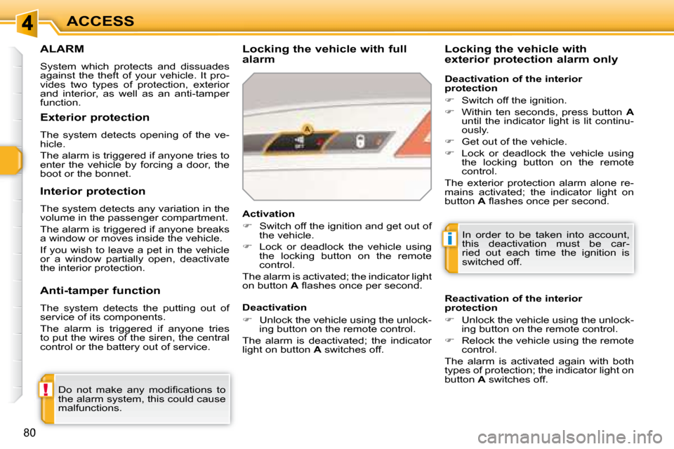 Peugeot 308 SW BL Dag 2008  Owners Manual !
i
80
ACCESS
     ALARM 
 System  which  protects  and  dissuades  
against  the  theft  of  your  vehicle.  It  pro-
�v�i�d�e�s�  �t�w�o�  �t�y�p�e�s�  �o�f�  �p�r�o�t�e�c�t�i�o�n�,�  �e�x�t�e�r�i�o