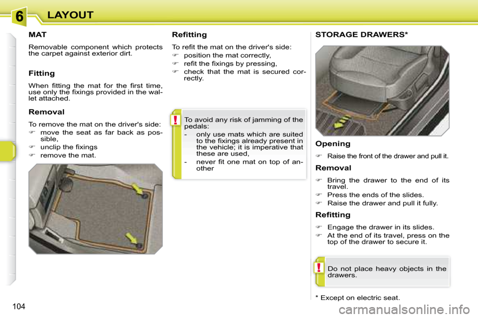 Peugeot 308 SW BL Dag 2008  Owners Manual !
!
104
LAYOUT To avoid any risk of jamming of the  
pedals:  
   -   only use mats which are suited �t�o� �t�h�e� �ﬁ� �x�i�n�g�s� �a�l�r�e�a�d�y� �p�r�e�s�e�n�t� �i�n�  
the vehicle; it is imperati