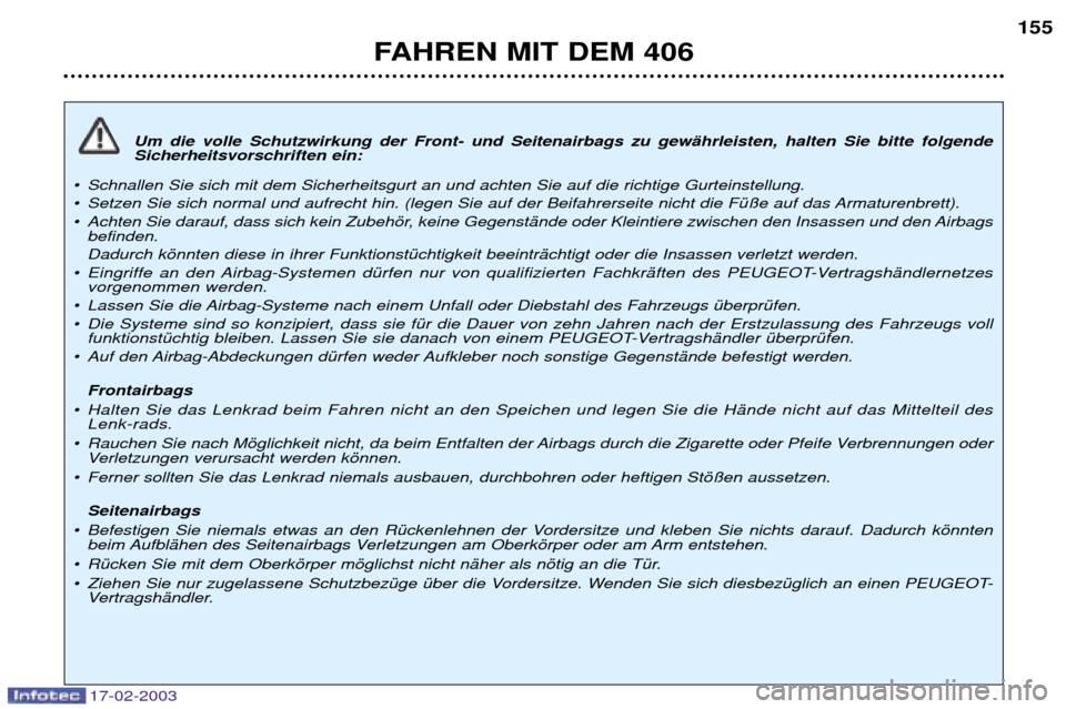 Peugeot 406 Break 2003 Betriebsanleitung (in German) 17-02-2003
Um die volle Schutzwirkung der Front- und Seitenairbags zu gewŠhrleisten, halten Sie bitte folgende Sicherheitsvorschriften ein:
¥ Schnallen Sie sich mit dem Sicherheitsgurt an und achten Peugeot 406 Break 2003 Betriebsanleitung (in German) 17-02-2003
Um die volle Schutzwirkung der Front- und Seitenairbags zu gewŠhrleisten, halten Sie bitte folgende Sicherheitsvorschriften ein:
¥ Schnallen Sie sich mit dem Sicherheitsgurt an und achten