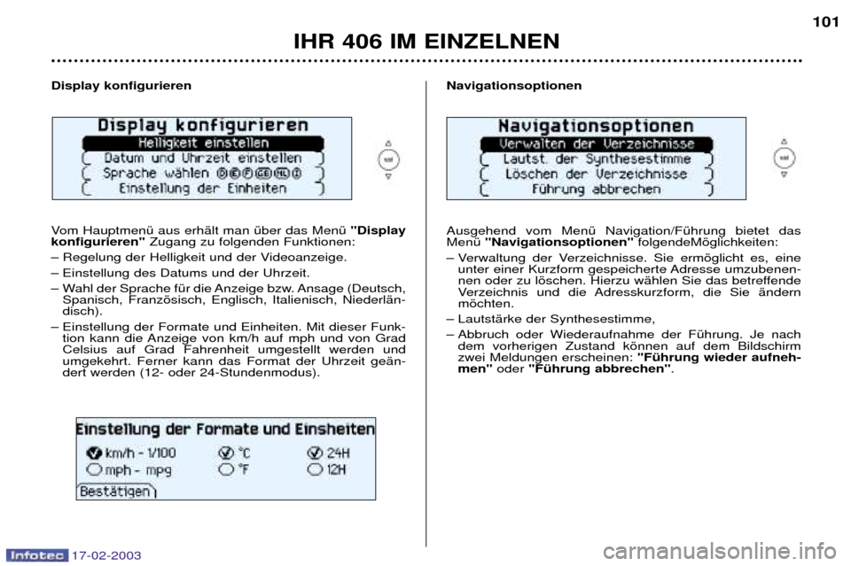 Peugeot 406 Break 2003  Betriebsanleitung (in German) 17-02-2003
Navigationsoptionen  Ausgehend vom MenŸ Navigation/FŸhrung bietet das MenŸ "Navigationsoptionen" folgendeMšglichkeiten:
Ð Verwaltung der Verzeichnisse. Sie ermšglicht es, eine unter e