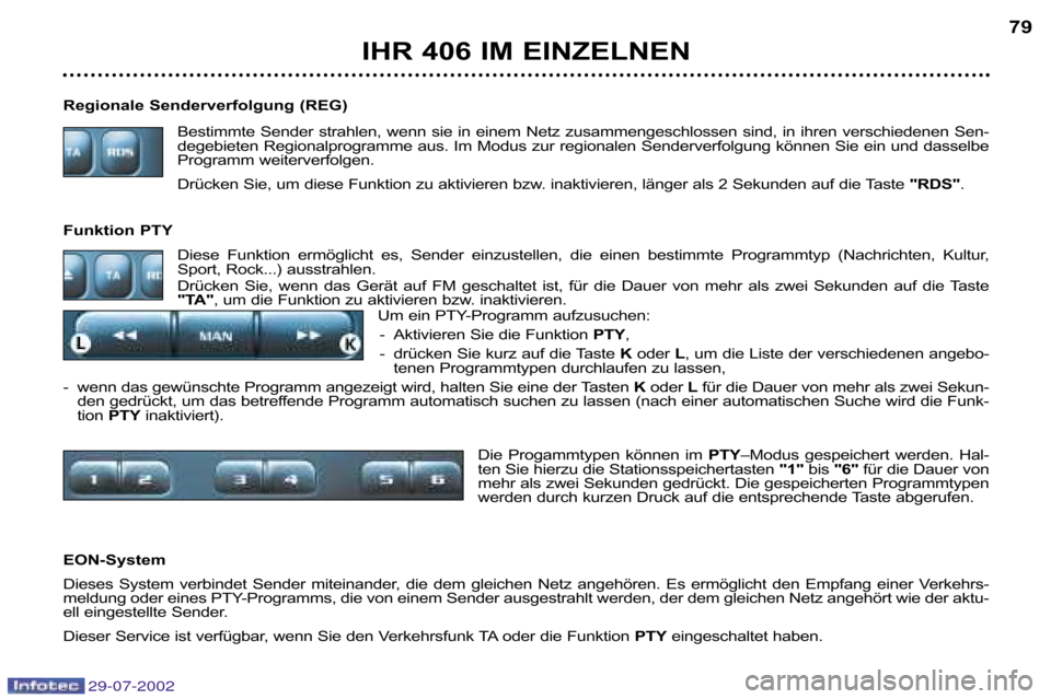 Peugeot 406 Break 2002.5  Betriebsanleitung (in German) Regionale Senderverfolgung (REG)Bestimmte  Sender  strahlen,  wenn  sie  in  einem  Netz  zusammengeschlossen  sind,  in  ihren  verschiedenen  Sen�
degebieten Regionalprogramme aus. Im Modus zur regi
