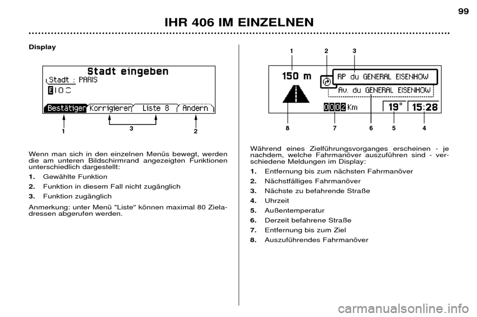 Peugeot 406 Break 2002  Betriebsanleitung (in German) Display 
Wenn man sich in den einzelnen Menüs bewegt, werden die am unteren Bildschirmrand angezeigten Funktionenunterschiedlich dargestellt: 1. Gewählte Funktion 
2.  Funktion in diesem Fall nicht 