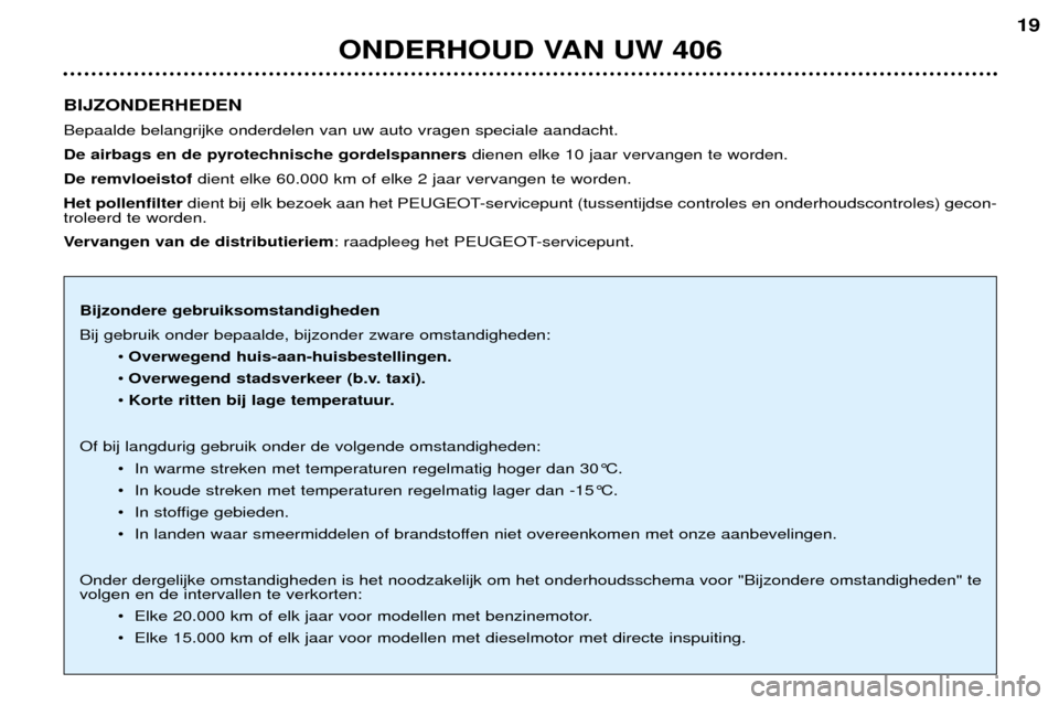Peugeot 406 Break 2002  Handleiding (in Dutch) BIJZONDERHEDEN Bepaalde belangrijke onderdelen van uw auto vragen speciale aandacht. De airbags en de pyrotechnische gordelspannersdienen elke 10 jaar vervangen te worden. 
De remvloeistof dient elke 