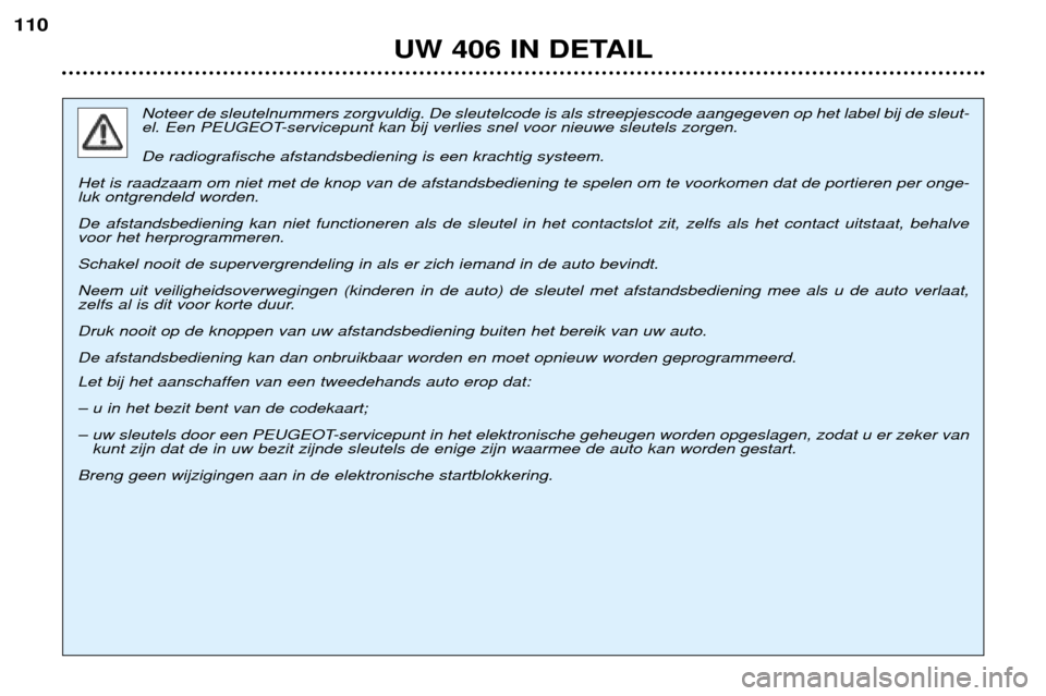 Peugeot 406 Break 2002 Handleiding (in Dutch) UW 406 IN DETAIL
110
Noteer de sleutelnummers zorgvuldig. De sleutelcode is als streepjescode aangegeven op het label bij de sleut-
el. Een PEUGEOT-servicepunt kan bij verlies snel voor nieuwe sleute Peugeot 406 Break 2002 Handleiding (in Dutch) UW 406 IN DETAIL
110
Noteer de sleutelnummers zorgvuldig. De sleutelcode is als streepjescode aangegeven op het label bij de sleut-
el. Een PEUGEOT-servicepunt kan bij verlies snel voor nieuwe sleute