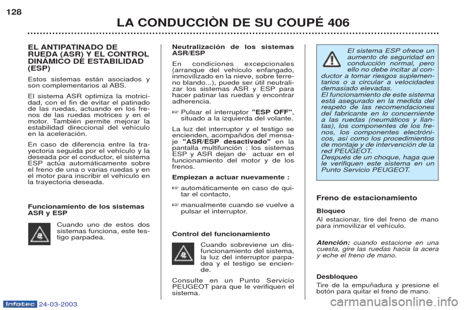 Peugeot 406 C 2003 Manual del propietario (in Spanish) 24-03-2003
LA CONDUCCIÒN DE SU COUPÉ 406
128
Freno de estacionamiento Bloqueo
Al estacionar, tire del freno de mano para inmovilizar el veh’culo. Atenci—n:
cuando estacione en una
cuesta, gire Peugeot 406 C 2003 Manual del propietario (in Spanish) 24-03-2003
LA CONDUCCIÒN DE SU COUPÉ 406
128
Freno de estacionamiento Bloqueo
Al estacionar, tire del freno de mano para inmovilizar el veh’culo. Atenci—n:
cuando estacione en una
cuesta, gire