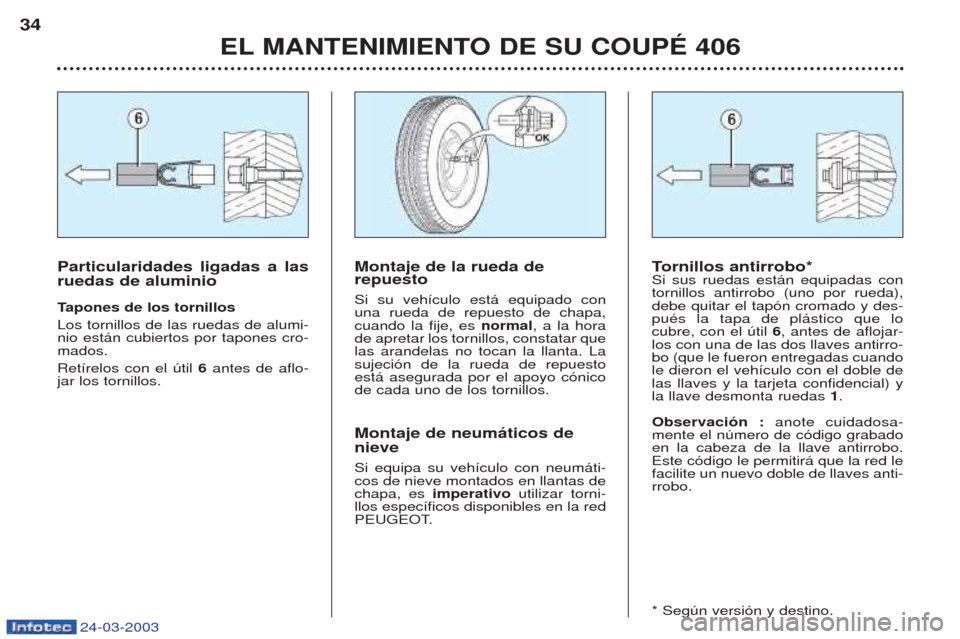 Peugeot 406 C 2003 Manual del propietario (in Spanish) 24-03-2003
EL MANTENIMIENTO DE SU COUPÉ 406
34
T
ornillos antirrobo*
Si sus ruedas est‡n equipadas con tornillos antirrobo (uno por rueda),debe quitar el tap—n cromado y des-puŽs la tapa de pl Peugeot 406 C 2003 Manual del propietario (in Spanish) 24-03-2003
EL MANTENIMIENTO DE SU COUPÉ 406
34
T
ornillos antirrobo*
Si sus ruedas est‡n equipadas con tornillos antirrobo (uno por rueda),debe quitar el tap—n cromado y des-puŽs la tapa de pl
