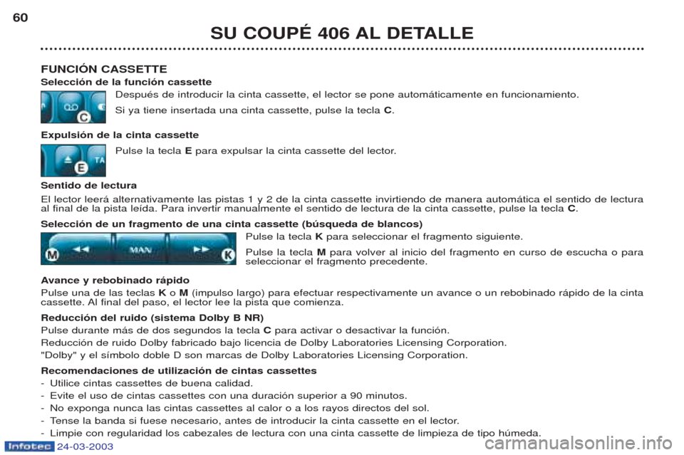 Peugeot 406 C 2003 Manual del propietario (in Spanish) 24-03-2003
FUNCIÓN CASSETTE Selección de la función cassetteDespuŽs de introducir la cinta cassette, el lector se pone autom‡ticamente en funcionamiento. Si ya tiene insertada una cinta cassette Peugeot 406 C 2003 Manual del propietario (in Spanish) 24-03-2003
FUNCIÓN CASSETTE Selección de la función cassetteDespuŽs de introducir la cinta cassette, el lector se pone autom‡ticamente en funcionamiento. Si ya tiene insertada una cinta cassette