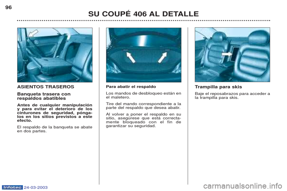 Peugeot 406 C 2003  Manual del propietario (in Spanish) 24-03-2003
ASIENTOS TRASEROS Banqueta trasera con  respaldos abatibles Antes de cualquier manipulación y para evitar el deterioro de loscinturones de seguridad, pónga-los en los sitios previstos a e