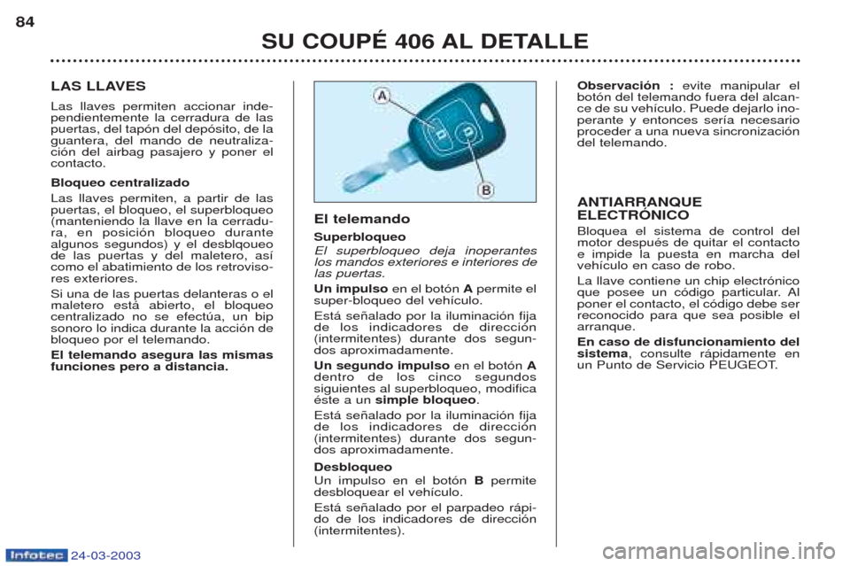 Peugeot 406 C 2003 Manual del propietario (in Spanish) 24-03-2003
LAS LLAVES Las llaves permiten accionar inde- pendientemente la cerradura de laspuertas, del tap—n del dep—sito, de laguantera, del mando de neutraliza-ci—n del airbag pasajero y pone Peugeot 406 C 2003 Manual del propietario (in Spanish) 24-03-2003
LAS LLAVES Las llaves permiten accionar inde- pendientemente la cerradura de laspuertas, del tap—n del dep—sito, de laguantera, del mando de neutraliza-ci—n del airbag pasajero y pone