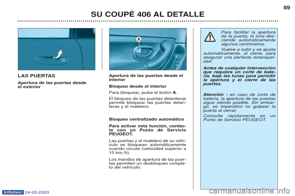 Peugeot 406 C 2003 Manual del propietario (in Spanish) 24-03-2003
LAS PUERTAS Apertura de las puertas desde el exteriorApertura de las puertas desde elinterior Bloqueo desde el interior
Para bloquear, pulse el bot—n
A.
El bloqueo de las puertas delant Peugeot 406 C 2003 Manual del propietario (in Spanish) 24-03-2003
LAS PUERTAS Apertura de las puertas desde el exteriorApertura de las puertas desde elinterior Bloqueo desde el interior
Para bloquear, pulse el bot—n
A.
El bloqueo de las puertas delant