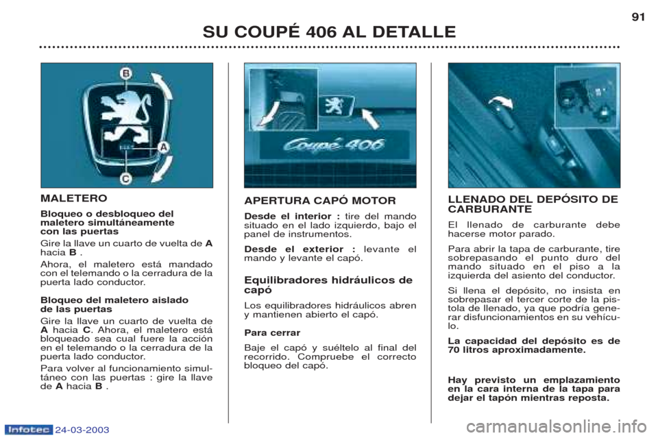 Peugeot 406 C 2003 Manual del propietario (in Spanish) 24-03-2003
SU COUPÉ 406 AL DETALLE91
MALETERO Bloqueo o desbloqueo del maletero simultáneamente con las puertas Gire la llave un cuarto de vuelta de
A
hacia B.
Ahora, el maletero est‡ mandado Peugeot 406 C 2003 Manual del propietario (in Spanish) 24-03-2003
SU COUPÉ 406 AL DETALLE91
MALETERO Bloqueo o desbloqueo del maletero simultáneamente con las puertas Gire la llave un cuarto de vuelta de
A
hacia B.
Ahora, el maletero est‡ mandado