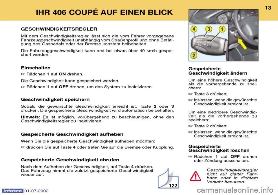 Peugeot 406 C 2002 Betriebsanleitung (in German) 01-07-2002
GESCHWINDIGKEITSREGLER Mit dem Geschwindigkeitsregler lŠsst sich die vom Fahrer vorgegebene Fahrzeuggeschwindigkeit unabhŠngig vom Stra§enprofil und ohne BetŠti-gung des Gaspedals oder Peugeot 406 C 2002 Betriebsanleitung (in German) 01-07-2002
GESCHWINDIGKEITSREGLER Mit dem Geschwindigkeitsregler lŠsst sich die vom Fahrer vorgegebene Fahrzeuggeschwindigkeit unabhŠngig vom Stra§enprofil und ohne BetŠti-gung des Gaspedals oder