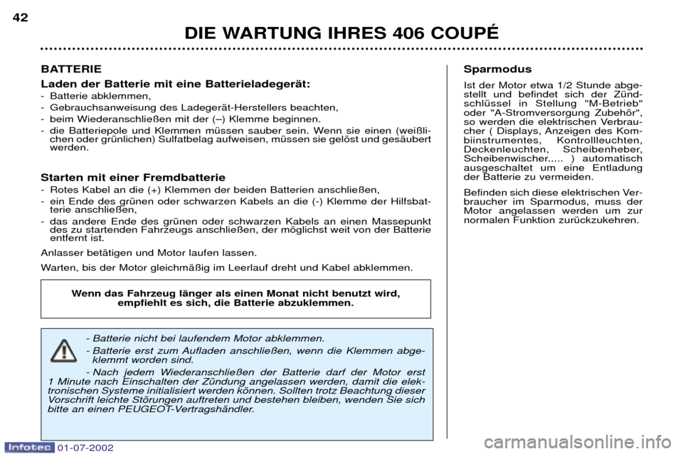 Peugeot 406 C 2002 Betriebsanleitung (in German) DIE WARTUNG IHRES 406 COUPƒ
42
BATTERIE Laden der Batterie mit eine BatterieladegerŠt:
- Batterie abklemmen,
- Gebrauchsanweisung des LadegerŠt-Herstellers beachten,
- beim Wiederanschlie§en m Peugeot 406 C 2002 Betriebsanleitung (in German) DIE WARTUNG IHRES 406 COUPƒ
42
BATTERIE Laden der Batterie mit eine BatterieladegerŠt:
- Batterie abklemmen,
- Gebrauchsanweisung des LadegerŠt-Herstellers beachten,
- beim Wiederanschlie§en m