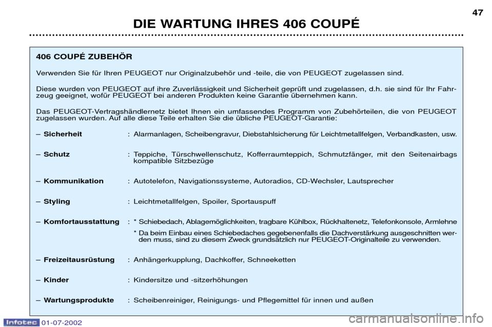 Peugeot 406 C 2002  Betriebsanleitung (in German) DIE WARTUNG IHRES 406 COUPƒ47
406 COUPƒ ZUBEH…R 
Verwenden Sie fŸr Ihren PEUGEOT nur Originalzubehšr und -teile, die von PEUGEOT zugelassen sind. 
Diese wurden von PEUGEOT auf ihre ZuverlŠssigk