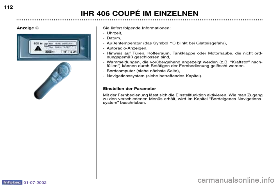 Peugeot 406 C 2002  Betriebsanleitung (in German) Anzeige CSie liefert folgende Informationen: 
- Uhrzeit, 
- Datum,
- Au§entemperatur (das Symbol ¡C blinkt bei Glatteisgefahr), 
- Autoradio-Anzeigen, 
- Hinweis auf TŸren, Kofferraum, Tankklappe o