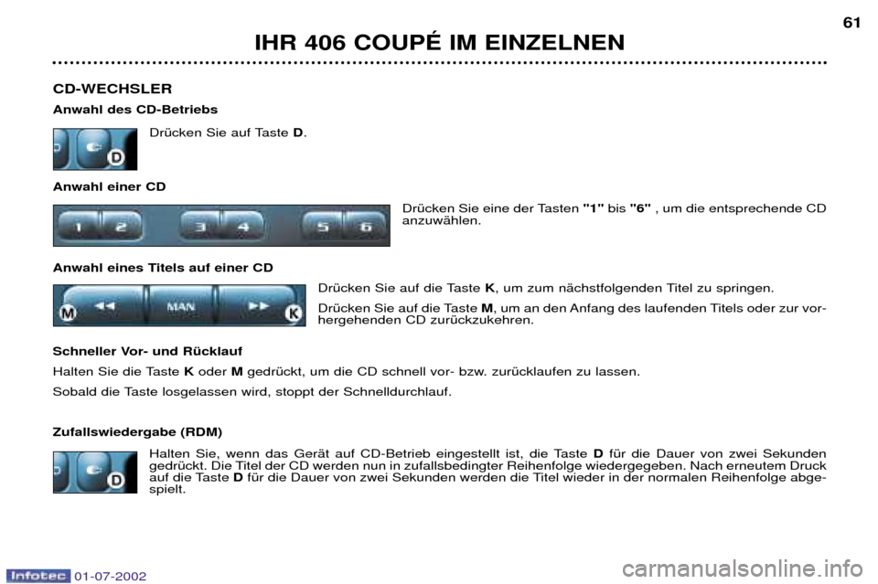 Peugeot 406 C 2002  Betriebsanleitung (in German) CD-WECHSLER Anwahl des CD-BetriebsDrŸcken Sie auf Taste  D.
Anwahl einer CD DrŸcken Sie eine der Tasten "1"bis "6" , um die entsprechende CD
anzuwŠhlen.
Anwahl eines Titels auf einer CD  DrŸcken S