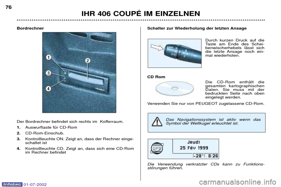 Peugeot 406 C 2002  Betriebsanleitung (in German) Bordrechner  
Der Bordrechner befindet sich rechts im  Kofferraum.  1. Auswurftaste fŸr CD-Rom 
2.  CD-Rom-Einschub. 
3.  Kontrollleuchte ON. Zeigt an, dass der Rechner einge- schaltet ist 
4.  Kontr