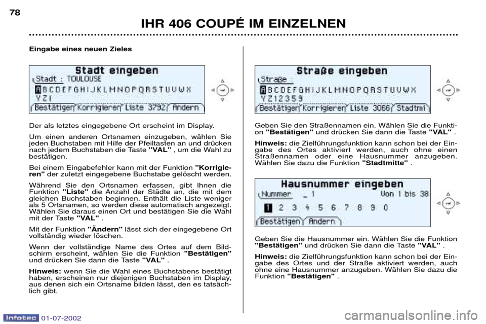 Peugeot 406 C 2002 Betriebsanleitung (in German) Eingabe eines neuen Zieles
Der als letztes eingegebene Ort erscheint im Display. Um einen anderen Ortsnamen einzugeben, wŠhlen Sie jeden Buchstaben mit Hilfe der Pfeiltasten an und drŸcken
nach je Peugeot 406 C 2002 Betriebsanleitung (in German) Eingabe eines neuen Zieles
Der als letztes eingegebene Ort erscheint im Display. Um einen anderen Ortsnamen einzugeben, wŠhlen Sie jeden Buchstaben mit Hilfe der Pfeiltasten an und drŸcken
nach je