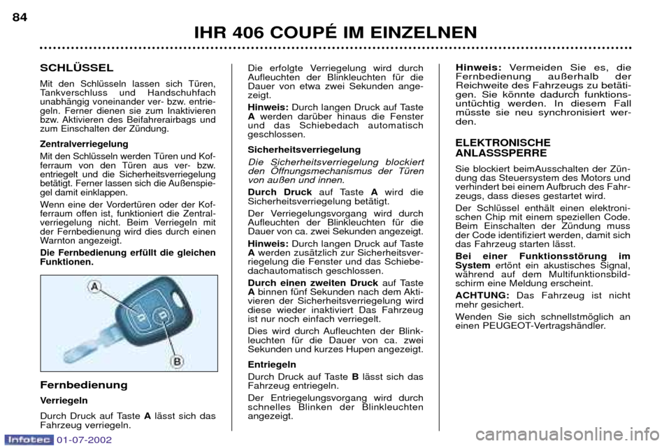 Peugeot 406 C 2002  Betriebsanleitung (in German) SCHL†SSEL
Mit den SchlŸsseln lassen sich TŸren, 
Tankverschluss und Handschuhfach
unabhŠngig voneinander ver- bzw. entrie-geln. Ferner dienen sie zum Inaktivieren
bzw. Aktivieren des Beifahrerair