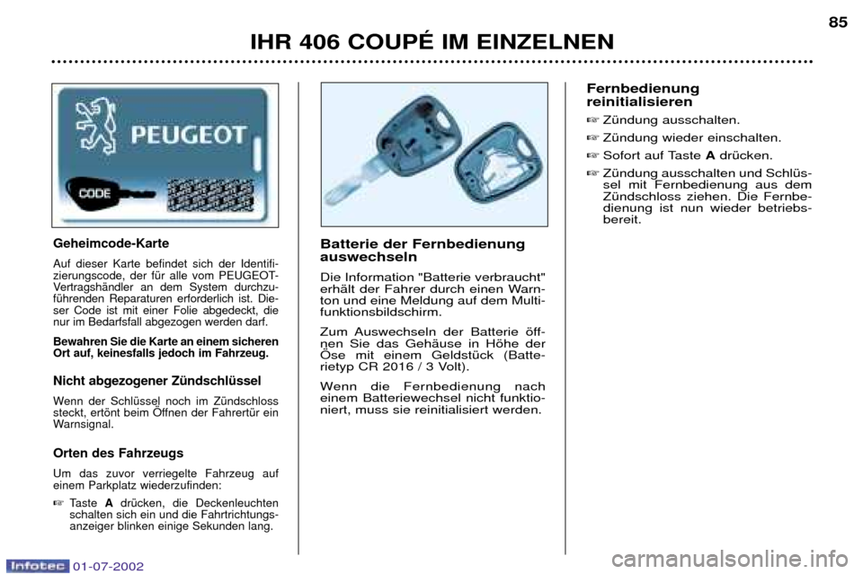 Peugeot 406 C 2002 Betriebsanleitung (in German) IHR 406 COUPƒ IM EINZELNEN85
Batterie der Fernbedienung auswechseln Die Information "Batterie verbraucht"
erhŠlt der Fahrer durch einen Warn-ton und eine Meldung auf dem Multi-funktionsbildschirm. Peugeot 406 C 2002 Betriebsanleitung (in German) IHR 406 COUPƒ IM EINZELNEN85
Batterie der Fernbedienung auswechseln Die Information "Batterie verbraucht"
erhŠlt der Fahrer durch einen Warn-ton und eine Meldung auf dem Multi-funktionsbildschirm.