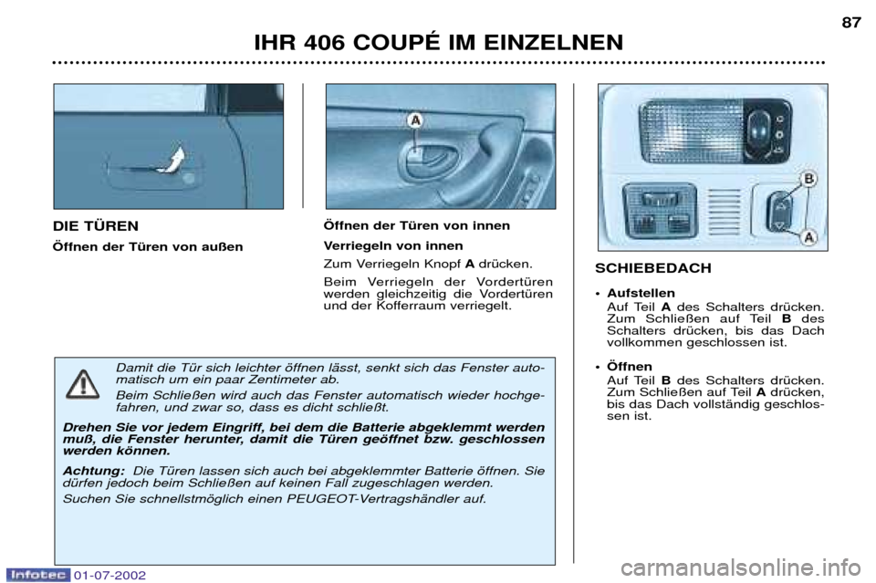 Peugeot 406 C 2002 Betriebsanleitung (in German) DIE T†REN …ffnen der TŸren von au§en…ffnen der TŸren von innen
Verriegeln von innen
Zum Verriegeln Knopf
AdrŸcken.
Beim Verriegeln der VordertŸren
werden gleichzeitig die VordertŸren
und Peugeot 406 C 2002 Betriebsanleitung (in German) DIE T†REN …ffnen der TŸren von au§en…ffnen der TŸren von innen
Verriegeln von innen
Zum Verriegeln Knopf
AdrŸcken.
Beim Verriegeln der VordertŸren
werden gleichzeitig die VordertŸren
und