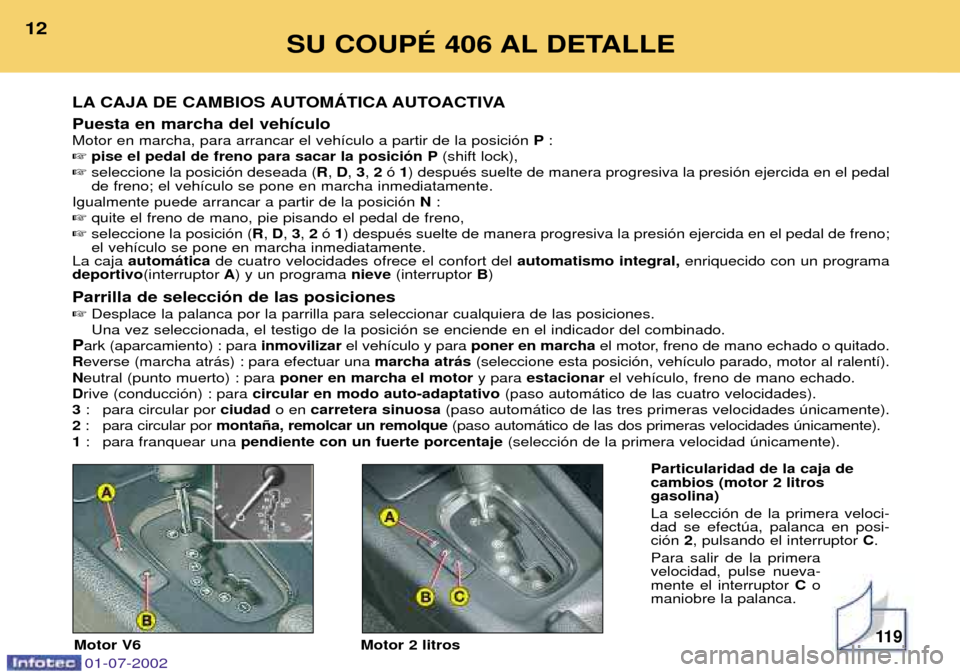 Peugeot 406 C 2002  Manual del propietario (in Spanish) Puesta en marcha del veh’culo Motor en marcha, para arrancar el veh’culo a partir de la posici—n P: 
 pise el pedal de freno para sacar la posici—n P (shift lock),
 seleccione la posici—n 