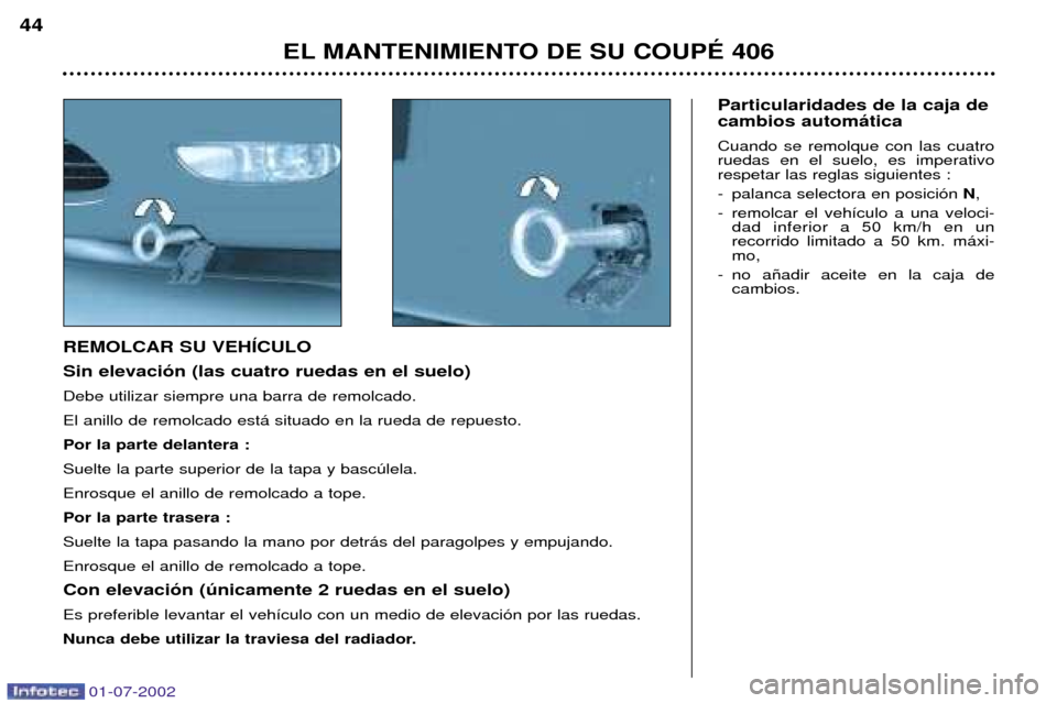 Peugeot 406 C 2002  Manual del propietario (in Spanish) Particularidades de la caja de cambios autom‡tica Cuando se remolque con las cuatro ruedas en el suelo, es imperativorespetar las reglas siguientes : 
- palanca selectora en posici—n N,
- remolcar