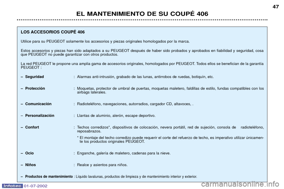 Peugeot 406 C 2002  Manual del propietario (in Spanish) EL MANTENIMIENTO DE SU COUPƒ 40647
LOS ACCESORIOS COUPƒ 406 
Utilice para su PEUGEOT solamente los accesorios y piezas originales homologados por la marca.
Estos accesorios y piezas han sido adaptad