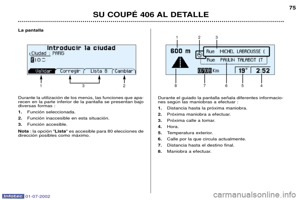 Peugeot 406 C 2002  Manual del propietario (in Spanish) 01-07-2002
La pantalla Durante la utilizaci—n de los menœs, las funciones que apa- recen en la parte inferior de la pantalla se presentan bajodiversas formas : 1.Funci—n seleccionada.
2. Funci—