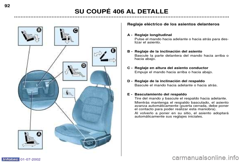 Peugeot 406 C 2002  Manual del propietario (in Spanish) Reglaje elŽctrico de los asientos delanteros 
A - Reglaje longitudinalPulse el mando hacia adelante o hacia atr‡s para des- lizar el asiento.
B - Reglaje de la inclinaci—n del asiento Bascule la 