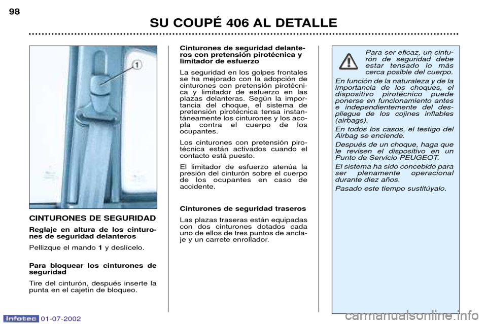 Peugeot 406 C 2002  Manual del propietario (in Spanish) CINTURONES DE SEGURIDAD  Reglaje en altura de los cinturo- nes de seguridad delanteros Pellizque el mando 1y desl’celo. 
Para bloquear los cinturones de seguridad 
Tire del cintur—n, despuŽs inse