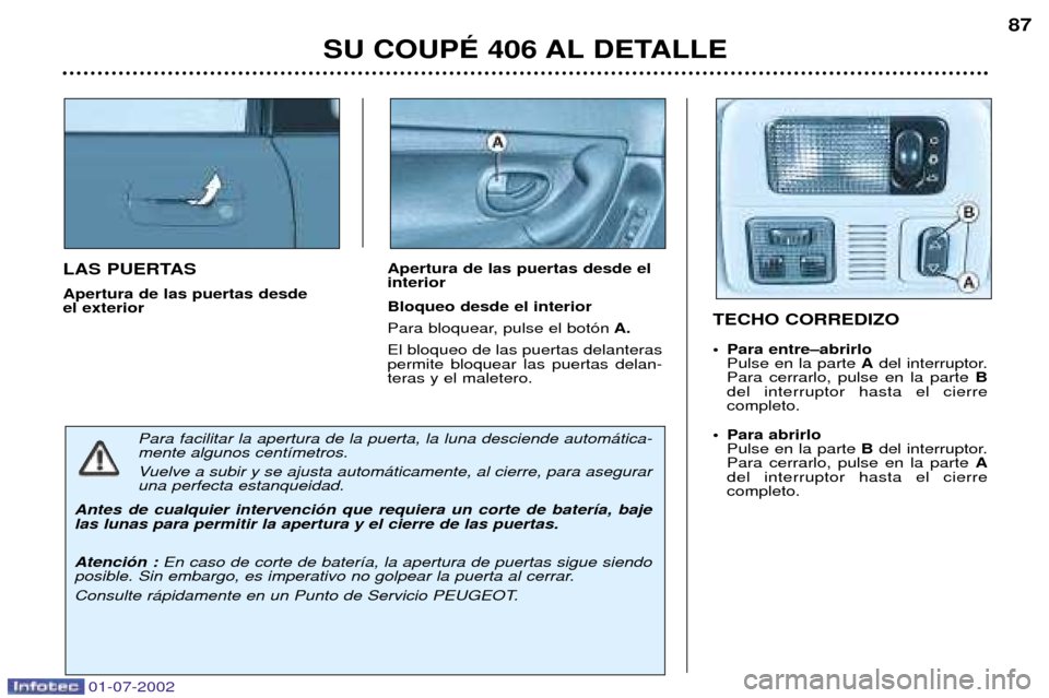 Peugeot 406 C 2002  Manual del propietario (in Spanish) LAS PUERTAS Apertura de las puertas desde  el exteriorApertura de las puertas desde elinterior Bloqueo desde el interior 
Para bloquear, pulse el bot—n
A.
El bloqueo de las puertas delanteras permit