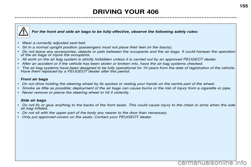Peugeot 406 Dag 2002  Owners Manual For the front and side air bags to be fully effective, observe the following safety rules:
