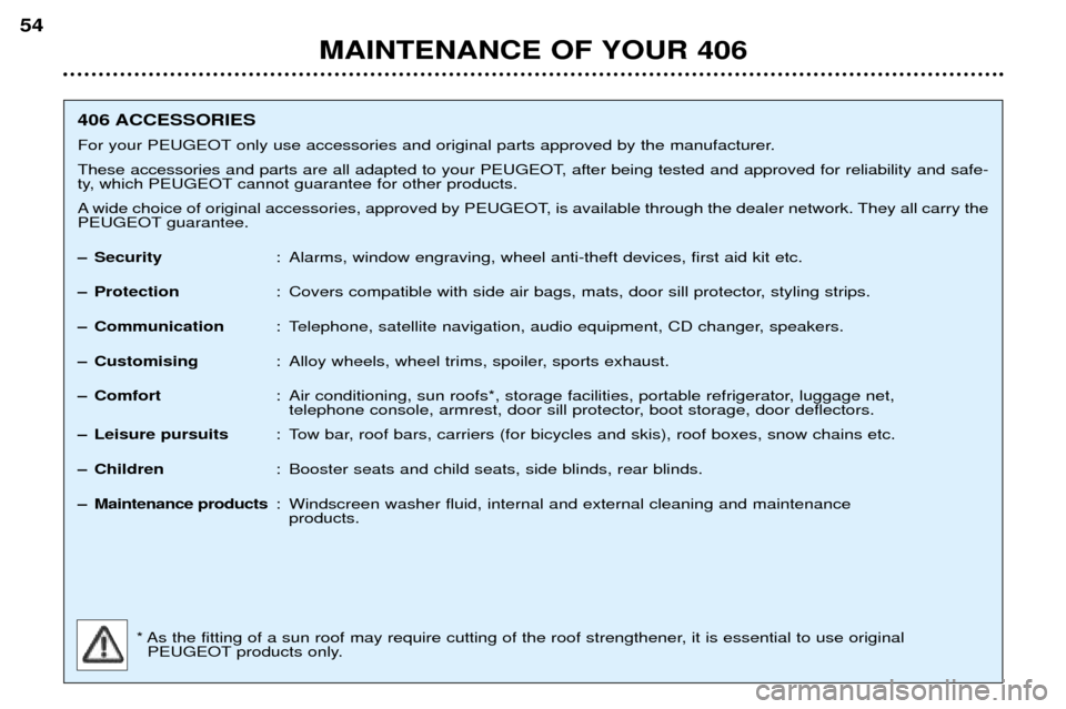 Peugeot 406 Dag 2002  Owners Manual MAINTENANCE OF YOUR 406
54
406 ACCESSORIES 
For your PEUGEOT only use accessories and original parts approved by the manufacturer.
These accessories and parts are all adapted to your PEUGEOT, after be