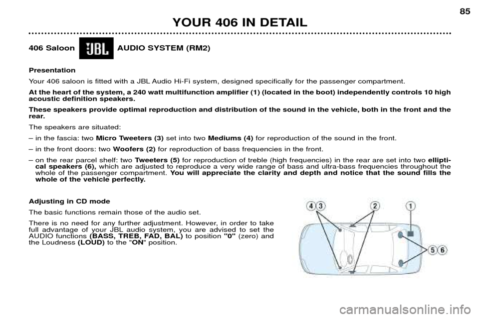 Peugeot 406 Dag 2002 Owners Manual 406 Saloon AUDIO SYSTEM (RM2) Presentation
Your 406 saloon is fitted with a JBL Audio Hi-Fi system, designed specifically for the passenger compartment. At the heart of the system, a Peugeot 406 Dag 2002 Owners Manual 406 Saloon AUDIO SYSTEM (RM2) Presentation
Your 406 saloon is fitted with a JBL Audio Hi-Fi system, designed specifically for the passenger compartment. At the heart of the system, a